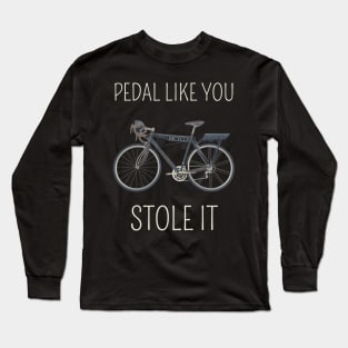 Pedal like you stole it Long Sleeve T-Shirt